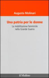 Una patria per le donne. La mobilitazione femminile nella Grande Guerra