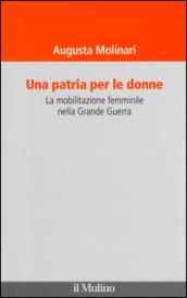 Una patria per le donne. La mobilitazione femminile nella Grande Guerra