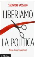 Liberiamo la politica. Prima che sia troppo tardi