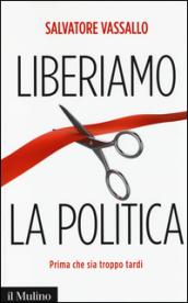 Liberiamo la politica. Prima che sia troppo tardi