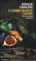 E l'uomo inventò i sapori. Storia naturale del gusto