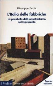 L'Italia delle fabbriche. La parabola dell'industrialismo nel Novecento