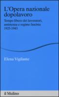 L'Opera nazionale dopolavoro. Tempo libero dei lavoratori, assistenza e regime fascista, 1925-1943