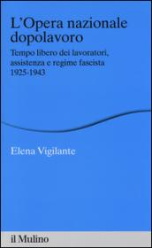 L'Opera nazionale dopolavoro. Tempo libero dei lavoratori, assistenza e regime fascista, 1925-1943