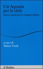 Un'agenda per la città. Nuove visioni per lo sviluppo urbano