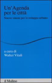 Un'agenda per la città. Nuove visioni per lo sviluppo urbano