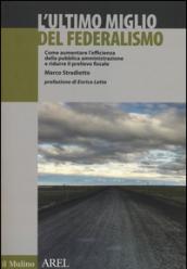 L'ultimo miglio del federalismo. Come aumentare l'efficienza della pubblica amministrazione e ridurre il prelievo fiscale