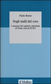 Negli stalli del coro. I canonici del capitolo cattedrale di Torino (secoli XI-XV). Con CD-ROM