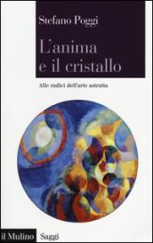 L'anima e il cristallo. Alle radici dell'arte astratta