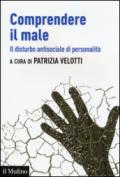 Comprendere il male. Il disturbo antisociale di personalità