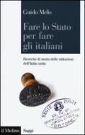 Fare lo Stato per fare gli italiani. Ricerche di storia delle istituzioni dell'Italia unita