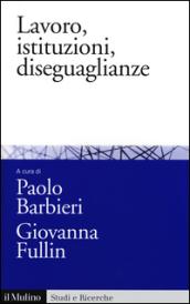 Lavoro, istituzioni, diseguaglianze. Sociologia comparata del mercato del lavoro