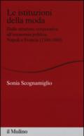Le istituzioni della moda. Dalle strutture corporative all'economia politica. Napoli e Francia (1500-1800)
