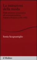 Le istituzioni della moda. Dalle strutture corporative all'economia politica. Napoli e Francia (1500-1800)