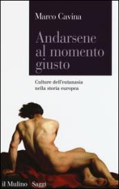 Andarsene al momento giusto. Culture dell'eutanasia nella storia europea