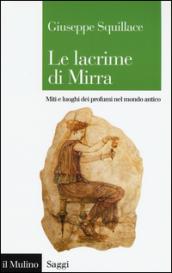 Le lacrime di Mirra. Miti e luoghi dei profumi nel mondo antico