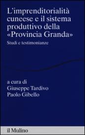 L'imprenditorialità cuneese e il sistema produttivo della «Provincia Granda». Studi e testimonianze