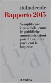 Semplificare è possibile: come le pubbliche amministrazioni potrebbero fare pace con le imprese. Rapporto 2015