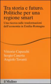 Tra storia e futuro. Politiche per una regione smart. Una ricerca sulle trasformazioni dell'economia in Emilia-Romagna