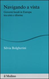 Navigando a vista. Governi locali in Europa tra crisi e riforme