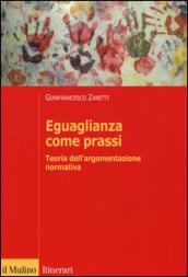 Eguaglianza come prassi. Teoria dell'argomentazionr normativa