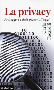 La privacy. Proteggere i dati personali oggi