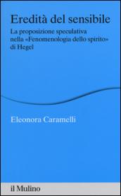 Eredità del sensibile. La proposizione speculativa nella «Fenomenologia dello spirito» di Hegel