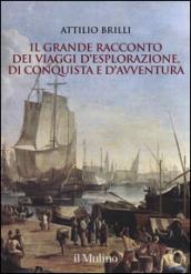 Il grande racconto dei viaggi d'esplorazione, di conquista e d'avventura. Ediz. illustrata