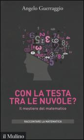 Con la testa tra le nuvole?: Il mestiere del matematico (Intersezioni. Raccontare la matematica)