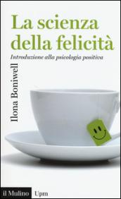 La scienza della felicità. Introduzione alla psicologia positiva