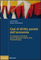 Casi di diritto penale dell'economia. 2.Impresa e sicurezza (Porto Marghera, Eternit, Ilva, ThyssenKrupp)