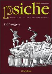 Psiche. Rivista di cultura psicoanalitica (2016). 1.Distruggere