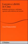 Lavoro e diritti in Cina. Politiche sul lavoro e attivismo operaio nella fabbrica del mondo