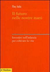 Il futuro nelle nostre mani. Investire nell'infanzia per coltivare la vita