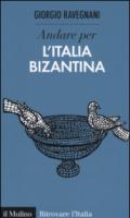 Andare per l'Italia bizantina