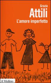 L'amore imperfetto. Perché i genitori non sono sempre come li vorremmo