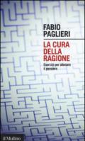 La cura della ragione. Esercizi per allenare il pensiero