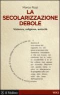 La secolarizzazione debole. Violenza, religione, autorità