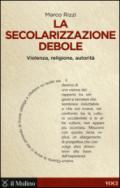 La secolarizzazione debole. Violenza, religione, autorità