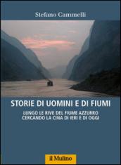 Storie di uomini e di fiumi. Lungo le rive del Fiume Azzurro cercando la Cina di ieri e di oggi