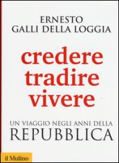 Credere, tradire, vivere. Un viaggio negli anni della Repubblica