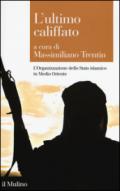 L'ultimo califfato. L'organizzazione dello Stato islamico in Medio Oriente