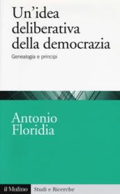 Un'idea deliberativa della democrazia. Genealogia e principi