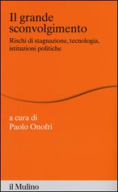 Il grande sconvolgimento. Rischi di stagnazione, tecnologia, istituzioni politiche