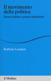 Il movimento della politica. Teorie critiche e potere destituente