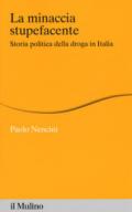 La minaccia stupefacente. Storia politica della droga in Italia