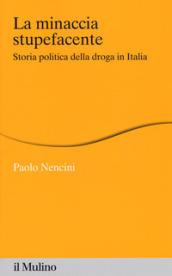 La minaccia stupefacente. Storia politica della droga in Italia