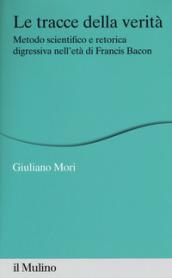 Le tracce della verità. Metodo scientifico e retorica digressiva nell'età di Francis Bacon