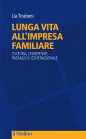 Lunga vita all'impresa familiare. Cultura, leadership, passaggio generazionale