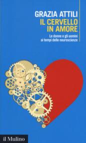 Il cervello in amore: Le donne e gli uomini ai tempi delle neuroscienze (Intersezioni Vol. 478)